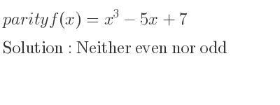 The parity f(x)=x^3-5x+7 is Neither even nor odd